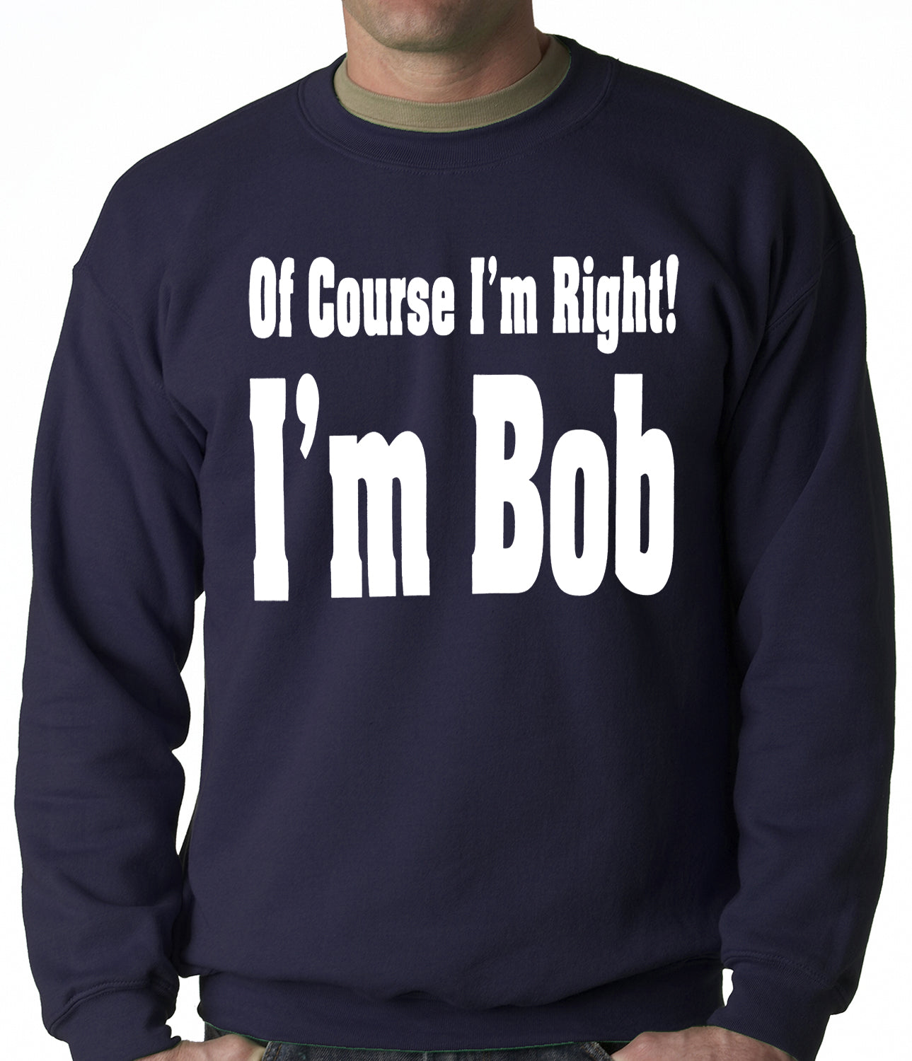 Of Course I'm Right, I'm Bob Adult Crewneck