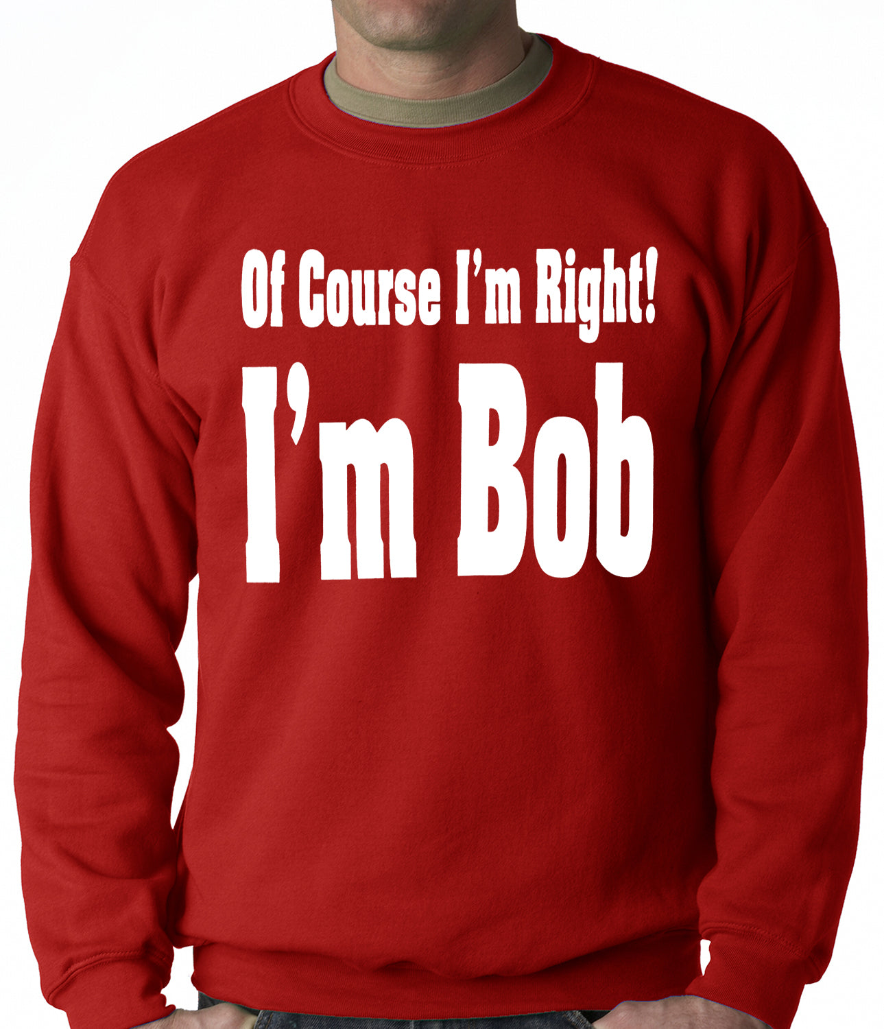 Of Course I'm Right, I'm Bob Adult Crewneck