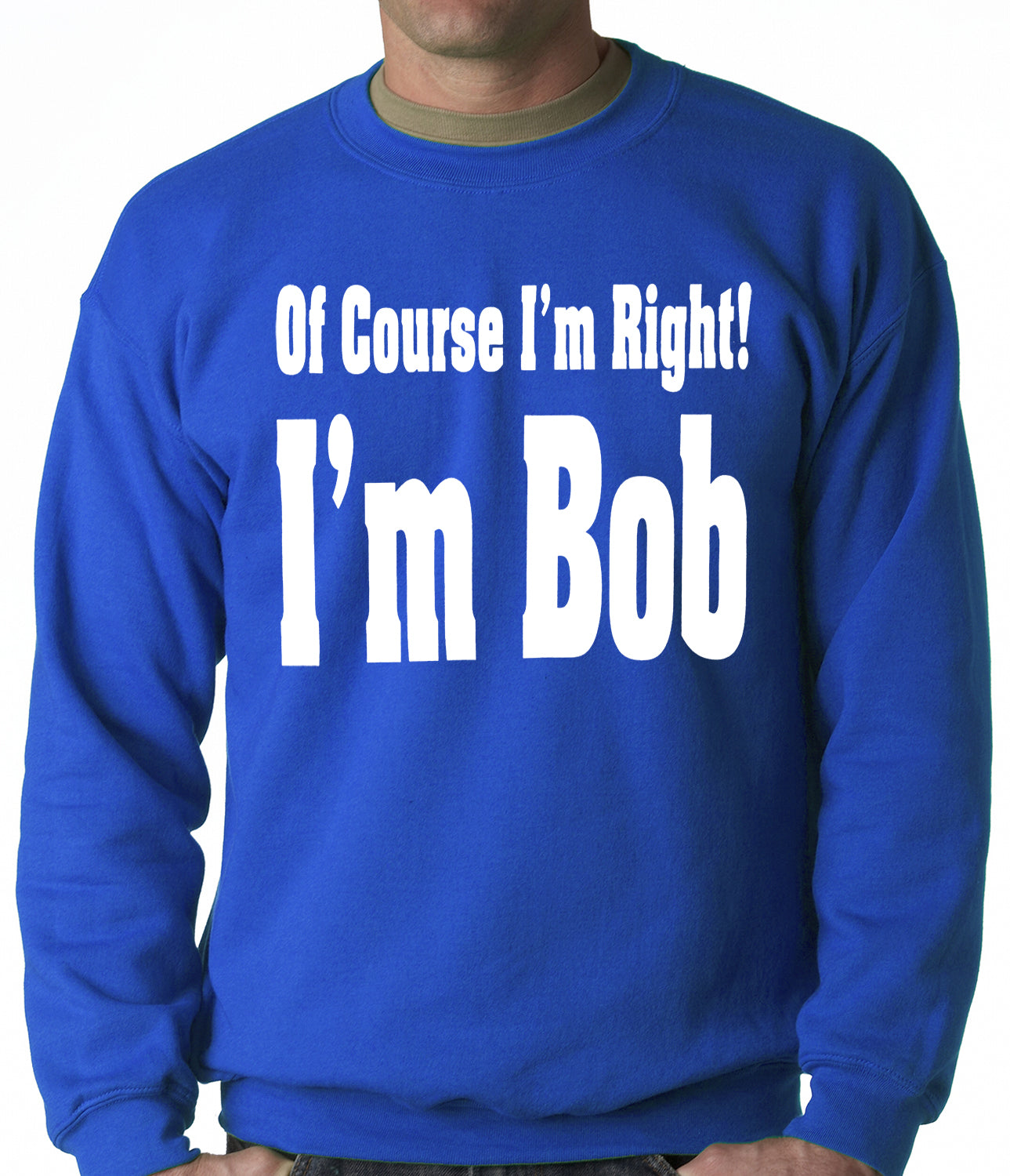 Of Course I'm Right, I'm Bob Adult Crewneck