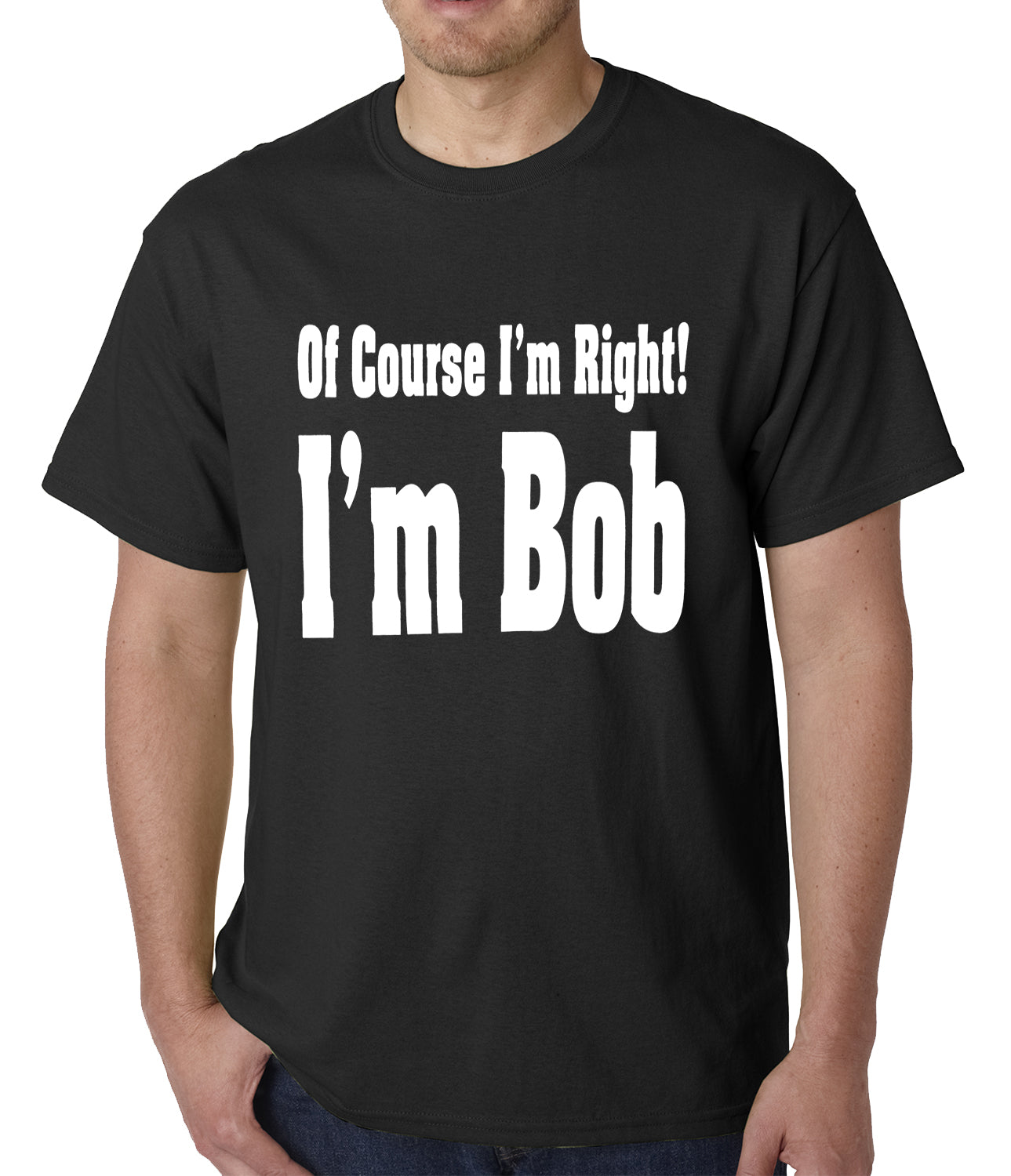 Of Course I'm Right, I'm Bob Mens T-shirt