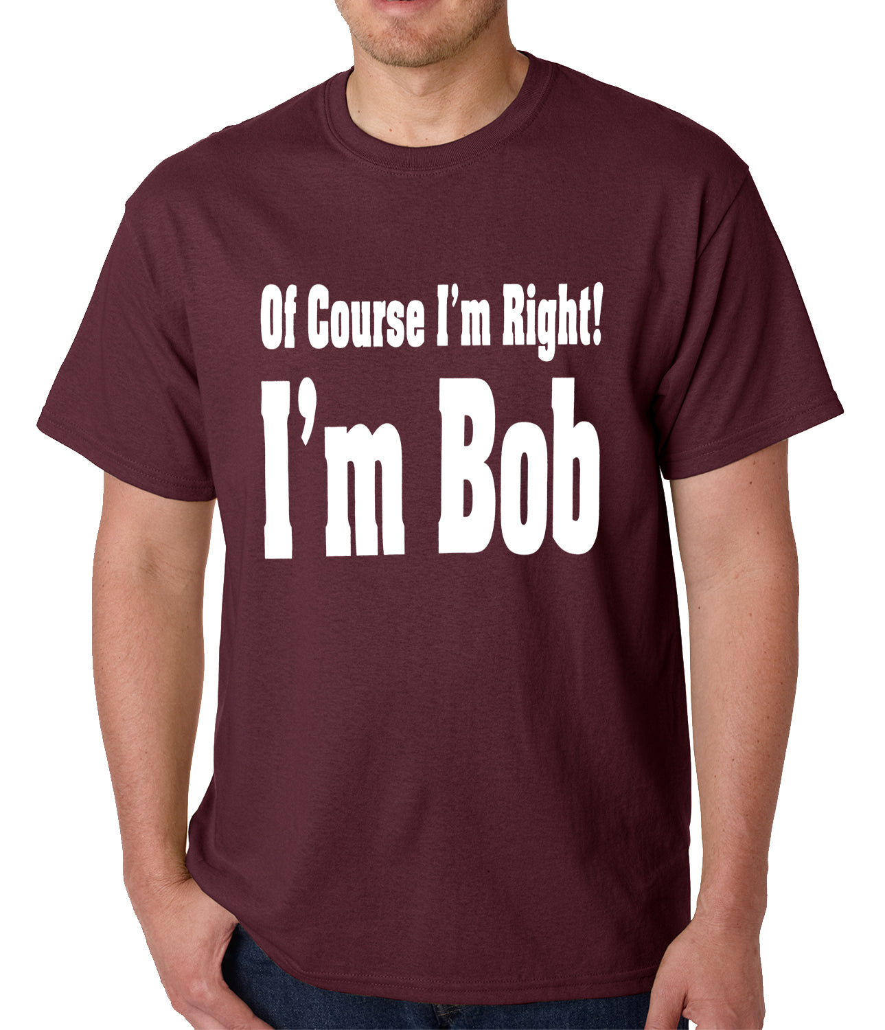 Of Course I'm Right, I'm Bob Mens T-shirt