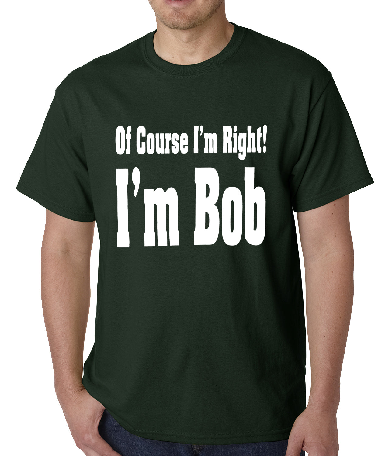 Of Course I'm Right, I'm Bob Mens T-shirt