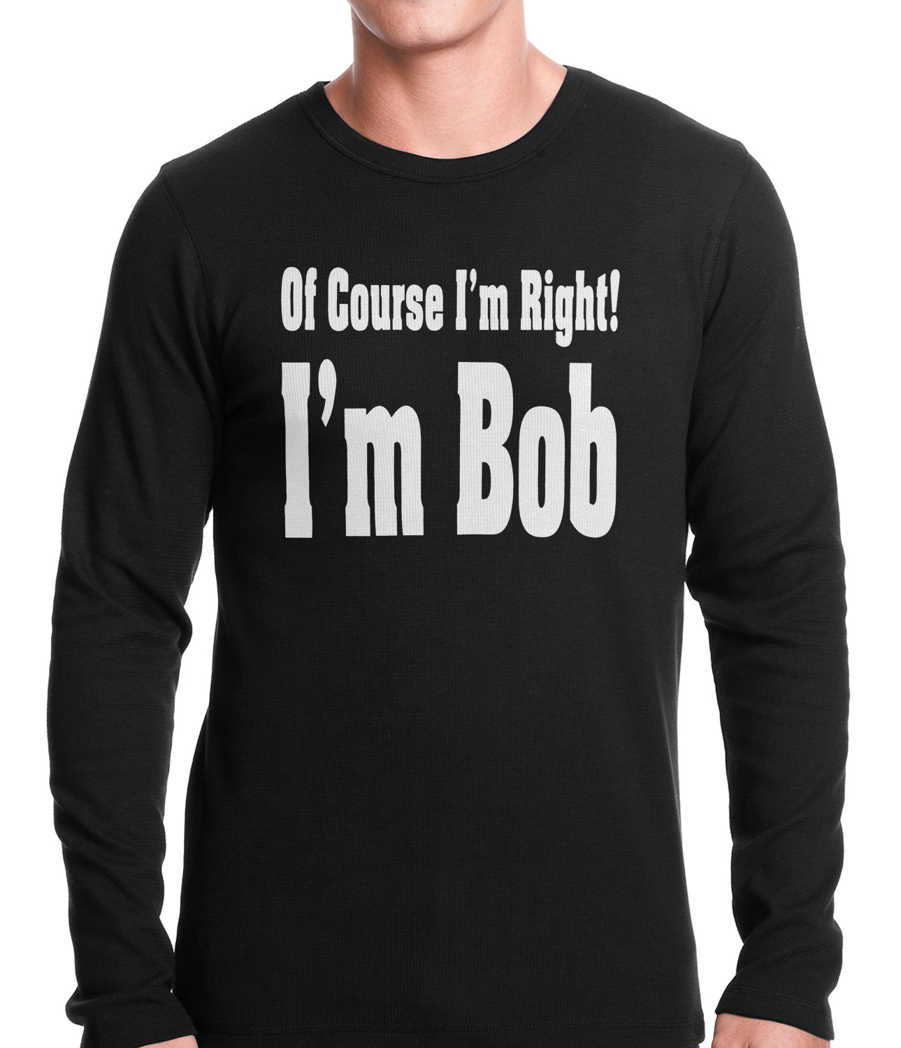 Of Course I'm Right, I'm Bob Thermal Shirt