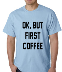 Ok, But First Coffee Mens T-shirt