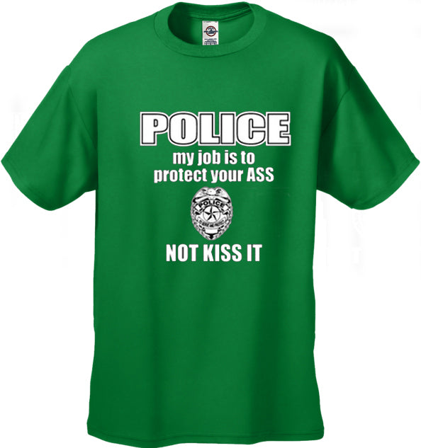 Police My Job Is To Protect Your Ass Not Kiss It Men's- T- Shirt