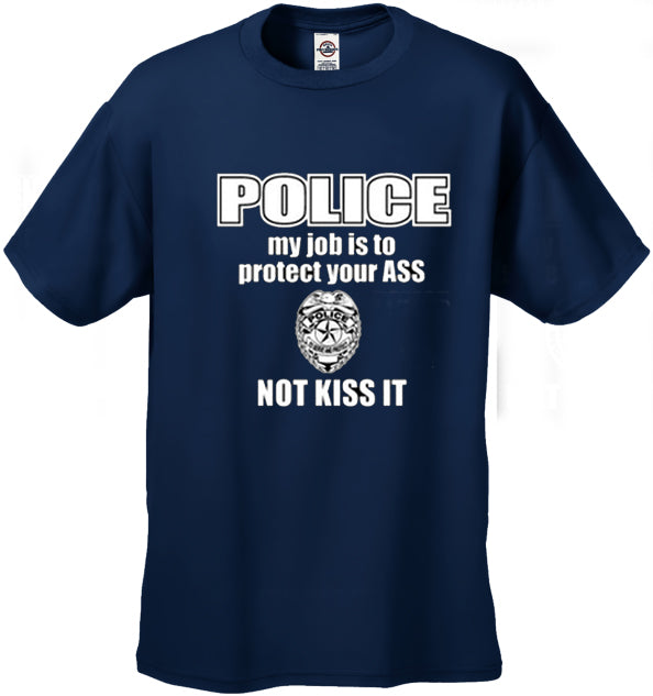 Police My Job Is To Protect Your Ass Not Kiss It Men's- T- Shirt