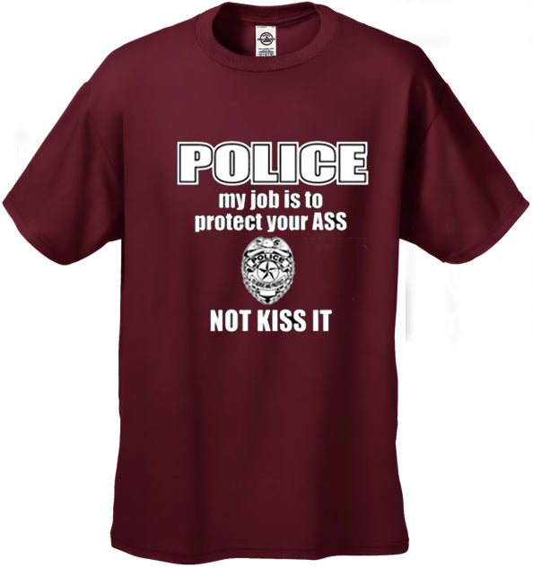 Police My Job Is To Protect Your Ass Not Kiss It Men's- T- Shirt