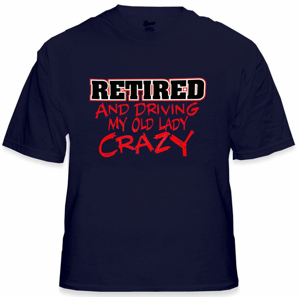 Retirement T-Shirt - Retired Driving My Old Lady Crazy T-Shirts