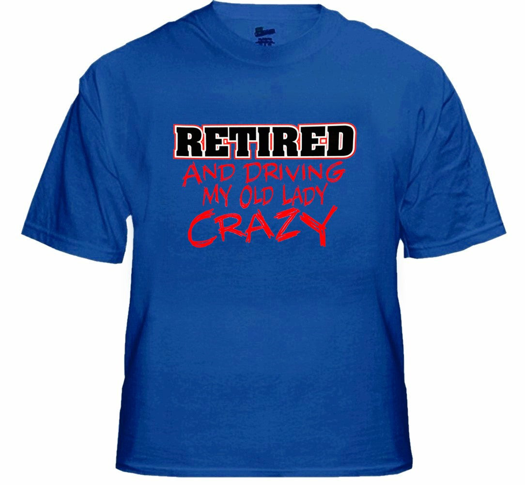 Retirement T-Shirt - Retired Driving My Old Lady Crazy T-Shirts