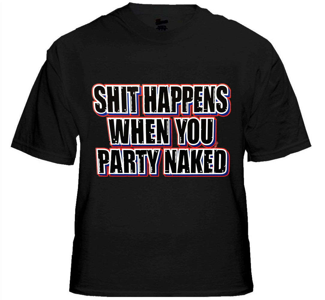 Shit Happens When You Party Naked T-Shirt