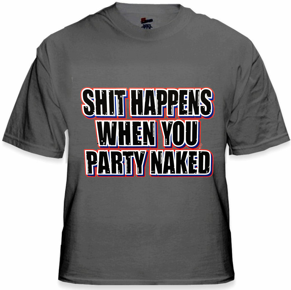 Shit Happens When You Party Naked T-Shirt
