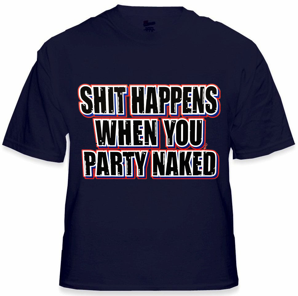 Shit Happens When You Party Naked T-Shirt