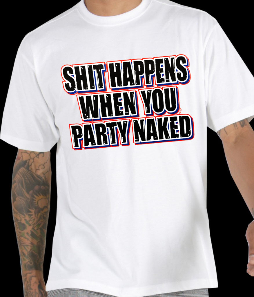 Shit Happens When You Party Naked T-Shirt