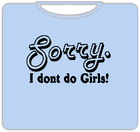 Sorry. I Don't Do Girls! T-Shirt