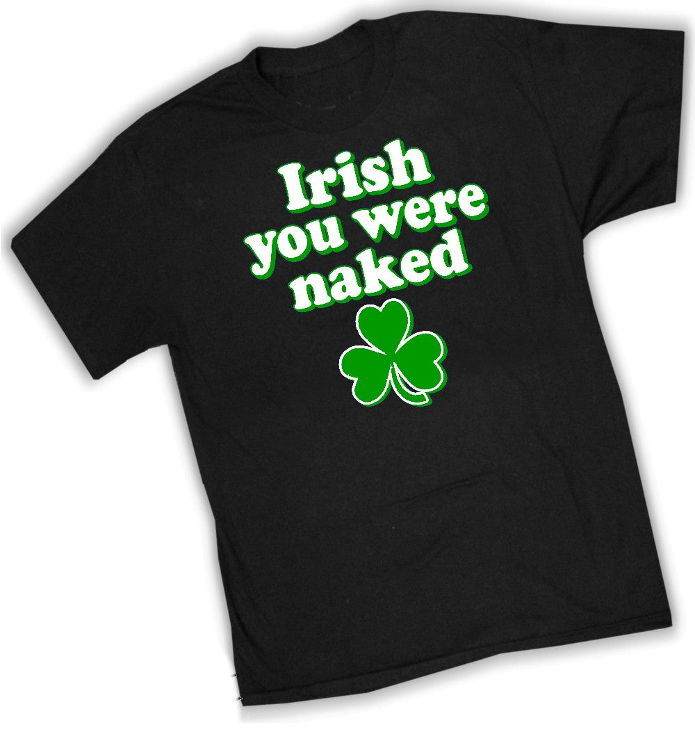 St. Patrick's Day Irish You Were Naked T-Shirt