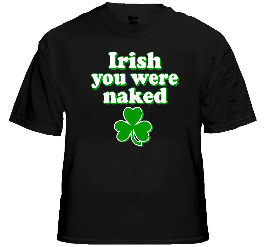 St. Patrick's Day Irish You Were Naked T-Shirt