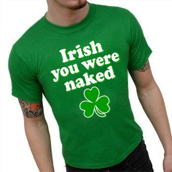 St. Patrick's Day Irish You Were Naked T-Shirt
