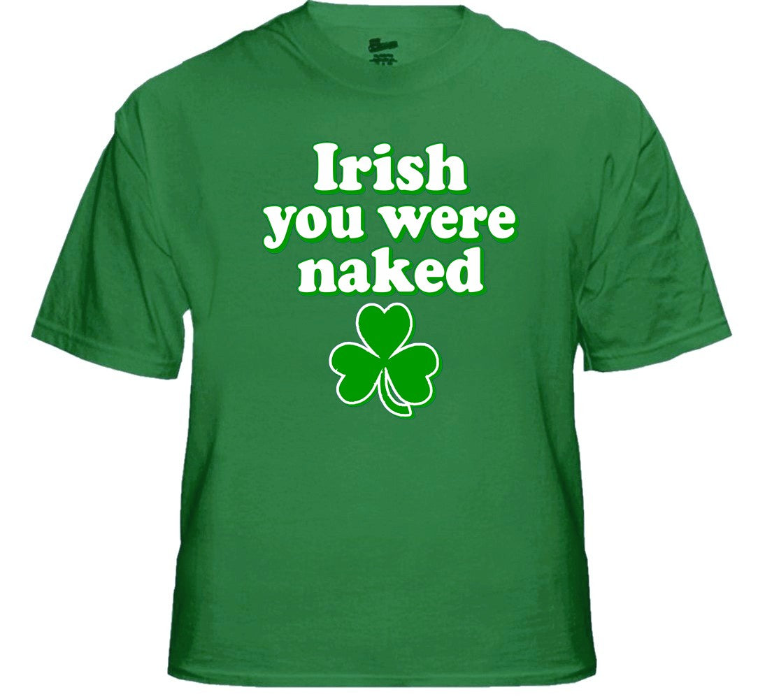 St. Patrick's Day Irish You Were Naked T-Shirt