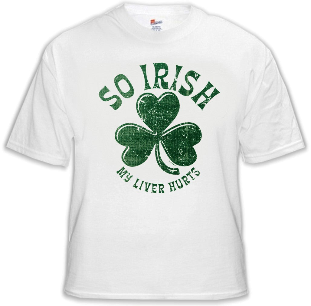 St. Patrick's Day "So Irish My Liver Hurts" T-Shirt