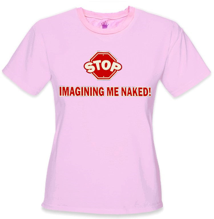 Stop Imagining Me Naked Girls T-Shirt