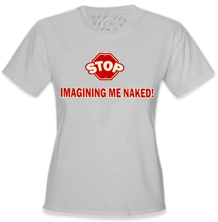 Stop Imagining Me Naked Girls T-Shirt
