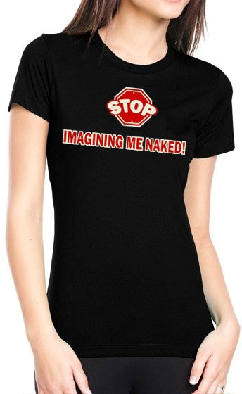 Stop Imagining Me Naked Girls T-Shirt