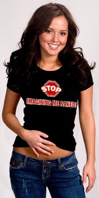 Stop Imagining Me Naked Girls T-Shirt