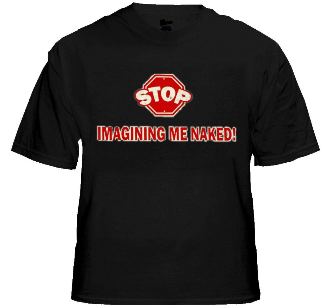 Stop Imagining Me Naked Mens T-Shirt