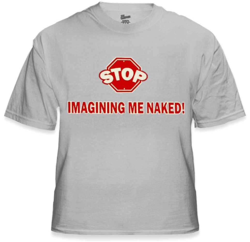 Stop Imagining Me Naked Mens T-Shirt