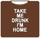 Take Me Drunk I'm Home T-Shirt