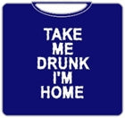 Take Me Drunk I'm Home T-Shirt