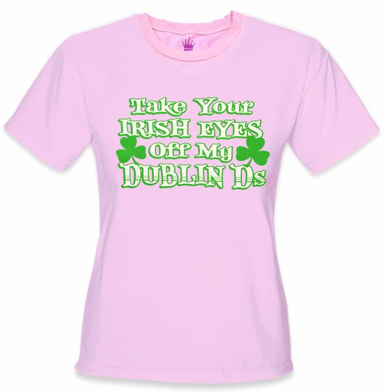 Take Your Irish Eyes Off My Dublin Ds Girls T-Shirt