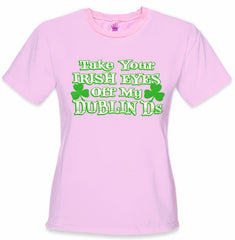 Take Your Irish Eyes Off My Dublin Ds Girls T-Shirt