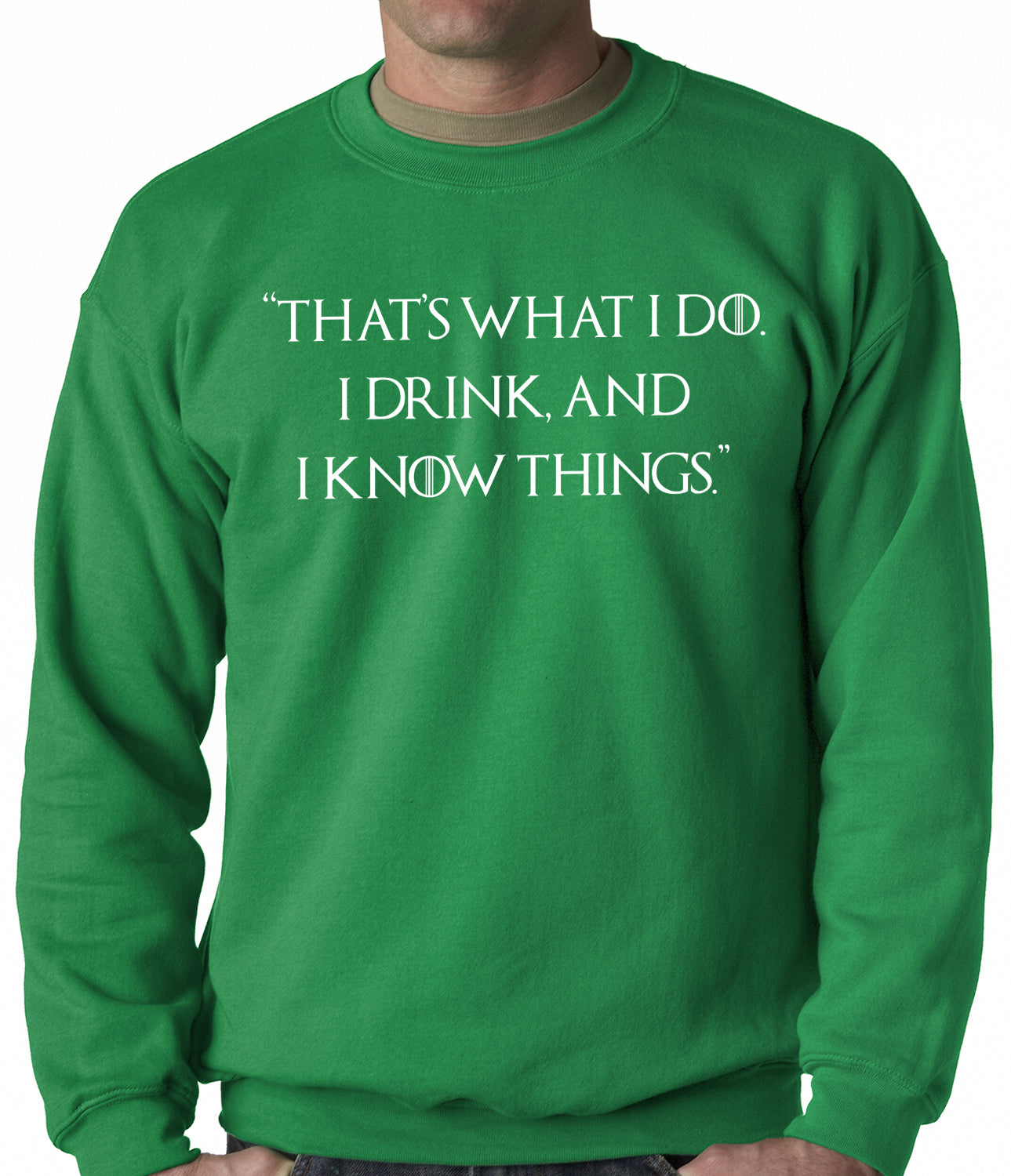 Thats What I Do. I Drink and I Know Things Adult Crewneck