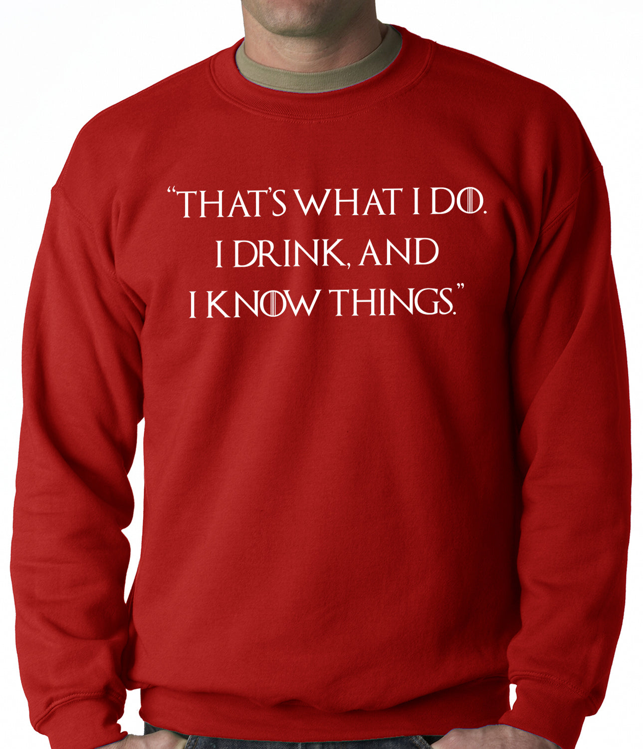 Thats What I Do. I Drink and I Know Things Adult Crewneck