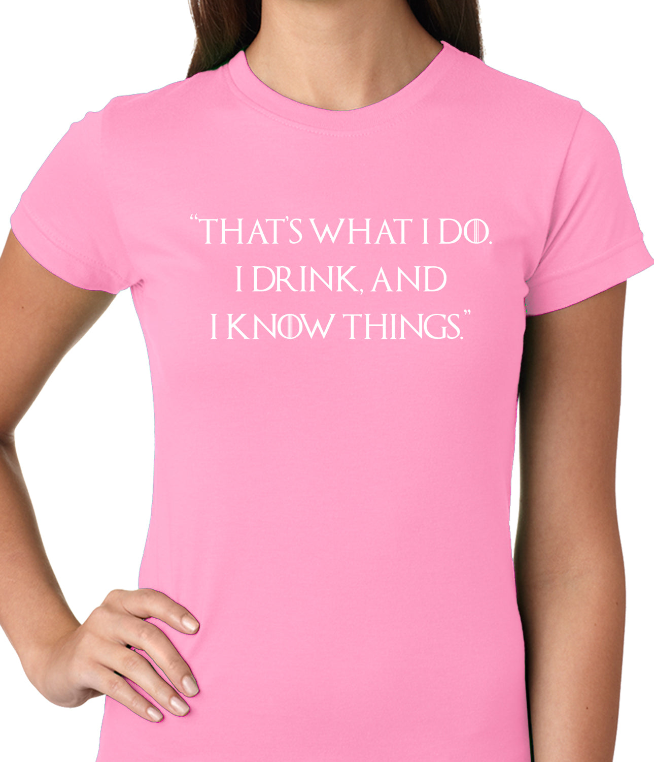 Thats What I Do. I Drink and I Know Things Ladies T-shirt