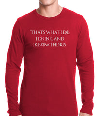 Thats What I Do. I Drink and I Know Things Thermal Shirt