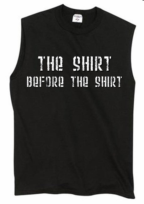 - The Shirt Before The Shirt Sleeveless T-Shirt