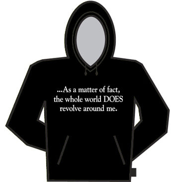 The World Does Revolve Around Me Hoodie
