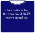 The World Does Revolve Around Me T-Shirt