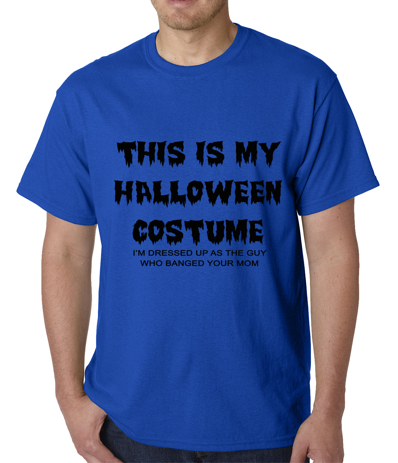 This is My Halloween Costume The Guy Who Banged Your Mom Mens T-shirt