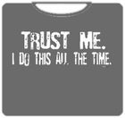 Trust Me I Do This All The Time Mens T-Shirt