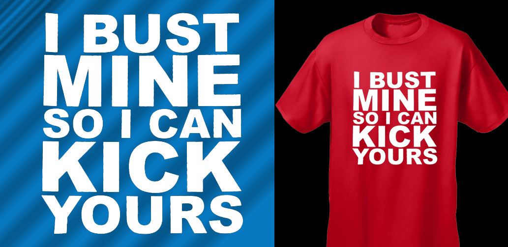 I Bust Mine So I Can Kick Yours Men's T-Shirt