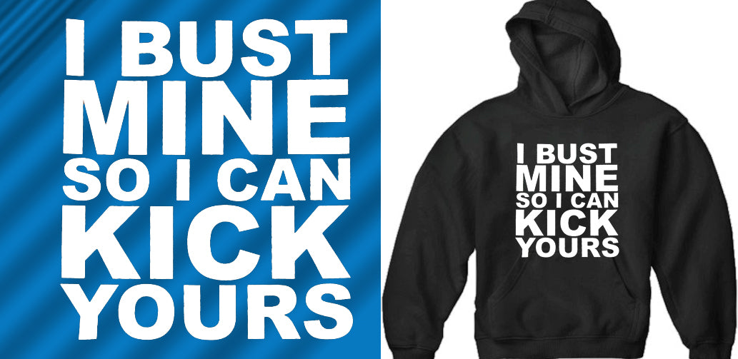 I Bust Mine So I Can Kick Yours Adult Hoodie