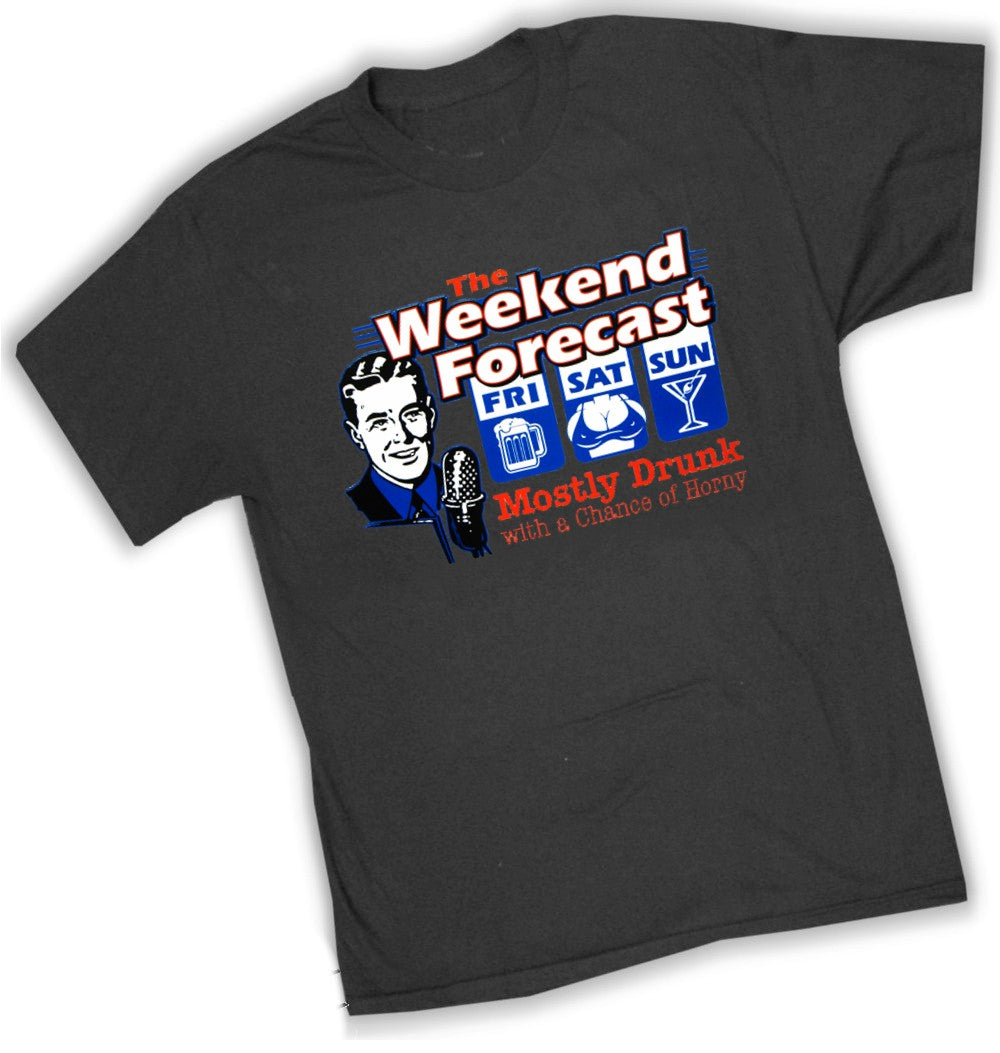 Weekend Forecast Mostly Drunk with a Chance of Horny T-Shirt
