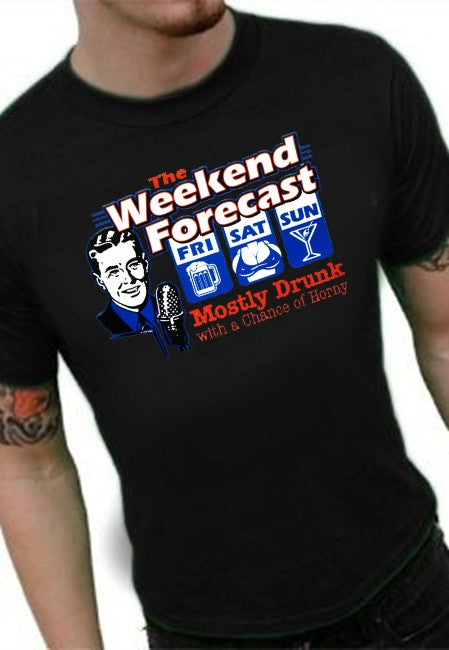 Weekend Forecast Mostly Drunk with a Chance of Horny T-Shirt