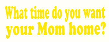 What Time You Want Your Mom Home T-Shirt