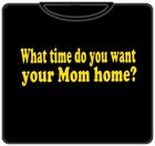 What Time You Want Your Mom Home T-Shirt
