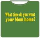 What Time You Want Your Mom Home T-Shirt