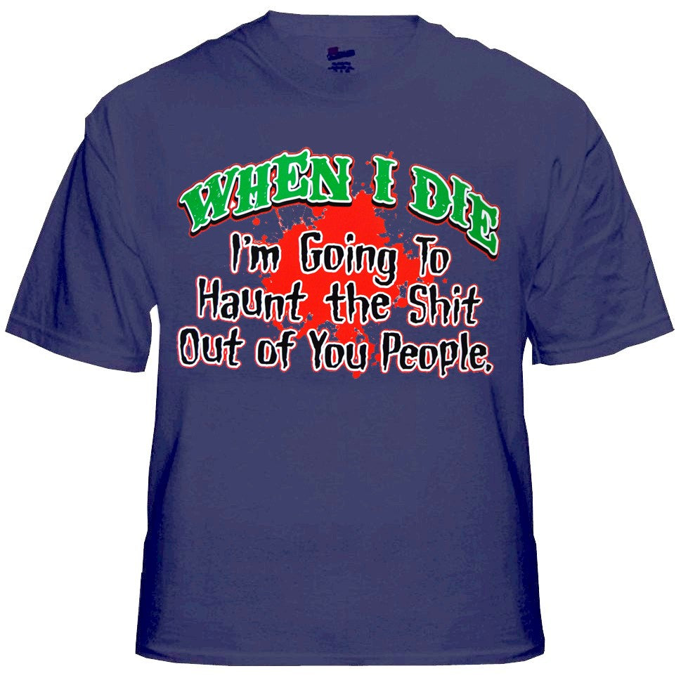 When I Die I'm Going To Haunt You T-Shirt